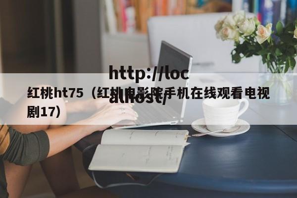 红桃ht75(红桃电影院手机在线观看电视剧17)